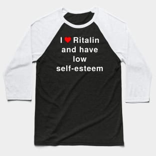 I love Ritalin and have low self-esteem Baseball T-Shirt